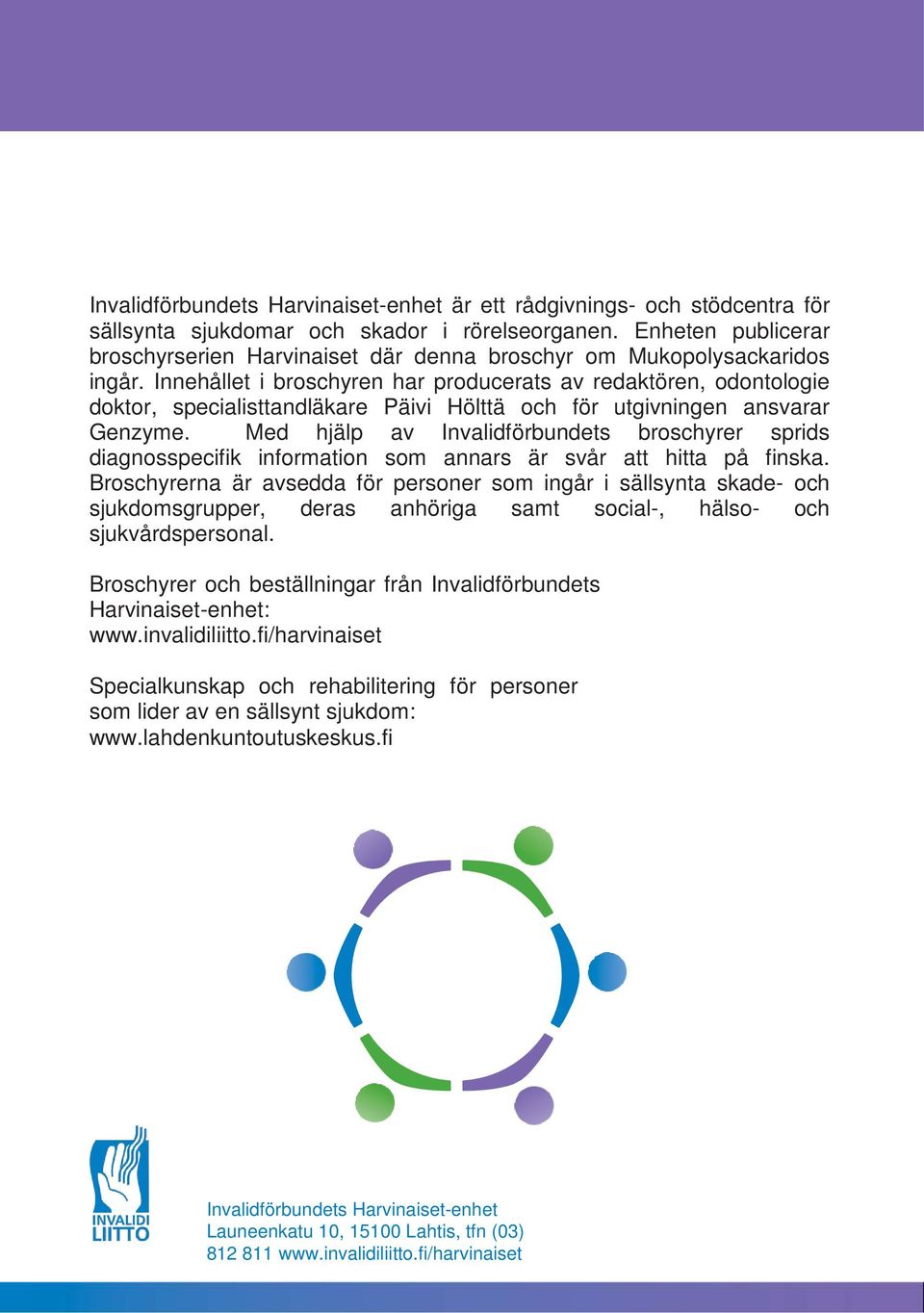 Innehållet i broschyren har producerats av redaktören, odontologie doktor, specialisttandläkare Päivi Hölttä och för utgivningen ansvarar Genzyme.