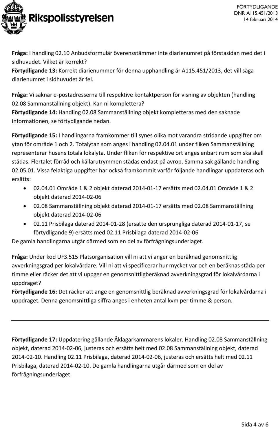 Kan ni komplettera? Förtydligande 14: Handling 02.08 Sammanställning objekt kompletteras med den saknade informationen, se förtydligande nedan.