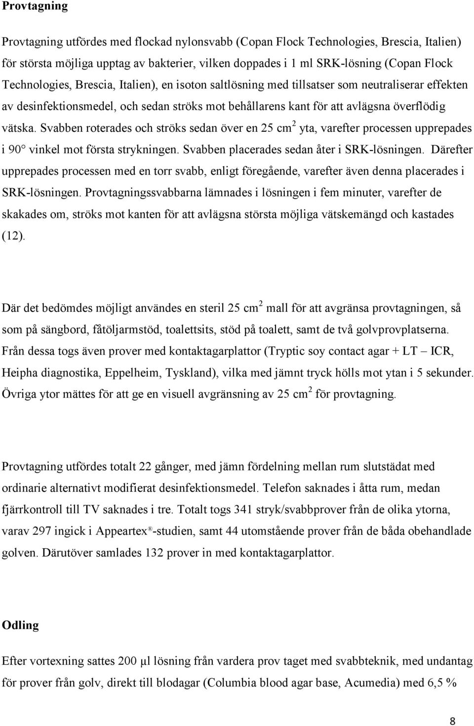 Svabben roterades och ströks sedan över en 25 cm 2 yta, varefter processen upprepades i 90 vinkel mot första strykningen. Svabben placerades sedan åter i SRK-lösningen.