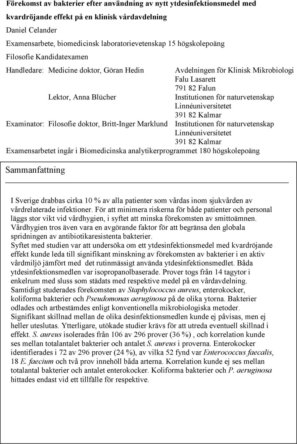 Linnéuniversitetet 391 82 Kalmar Examinator: Filosofie doktor, Britt-Inger Marklund Institutionen för naturvetenskap Linnéuniversitetet 391 82 Kalmar Examensarbetet ingår i Biomedicinska