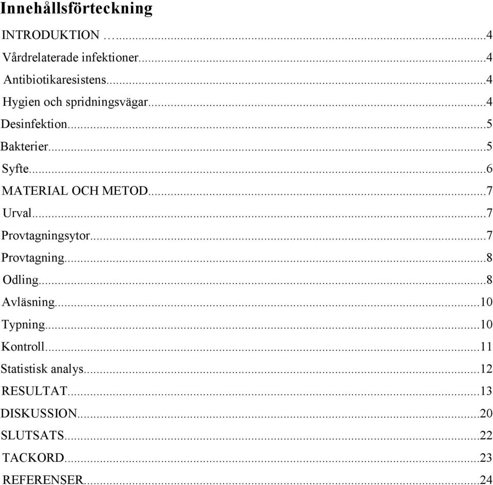 ..7 Urval...7 Provtagningsytor...7 Provtagning...8 Odling...8 Avläsning...10 Typning.