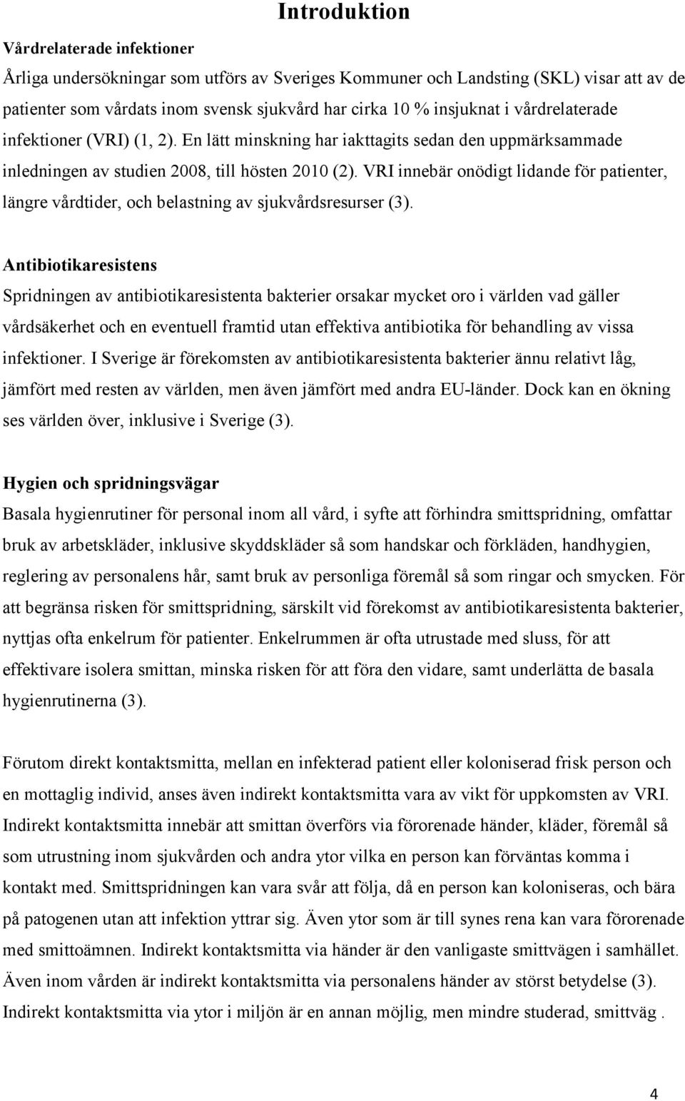 VRI innebär onödigt lidande för patienter, längre vårdtider, och belastning av sjukvårdsresurser (3).