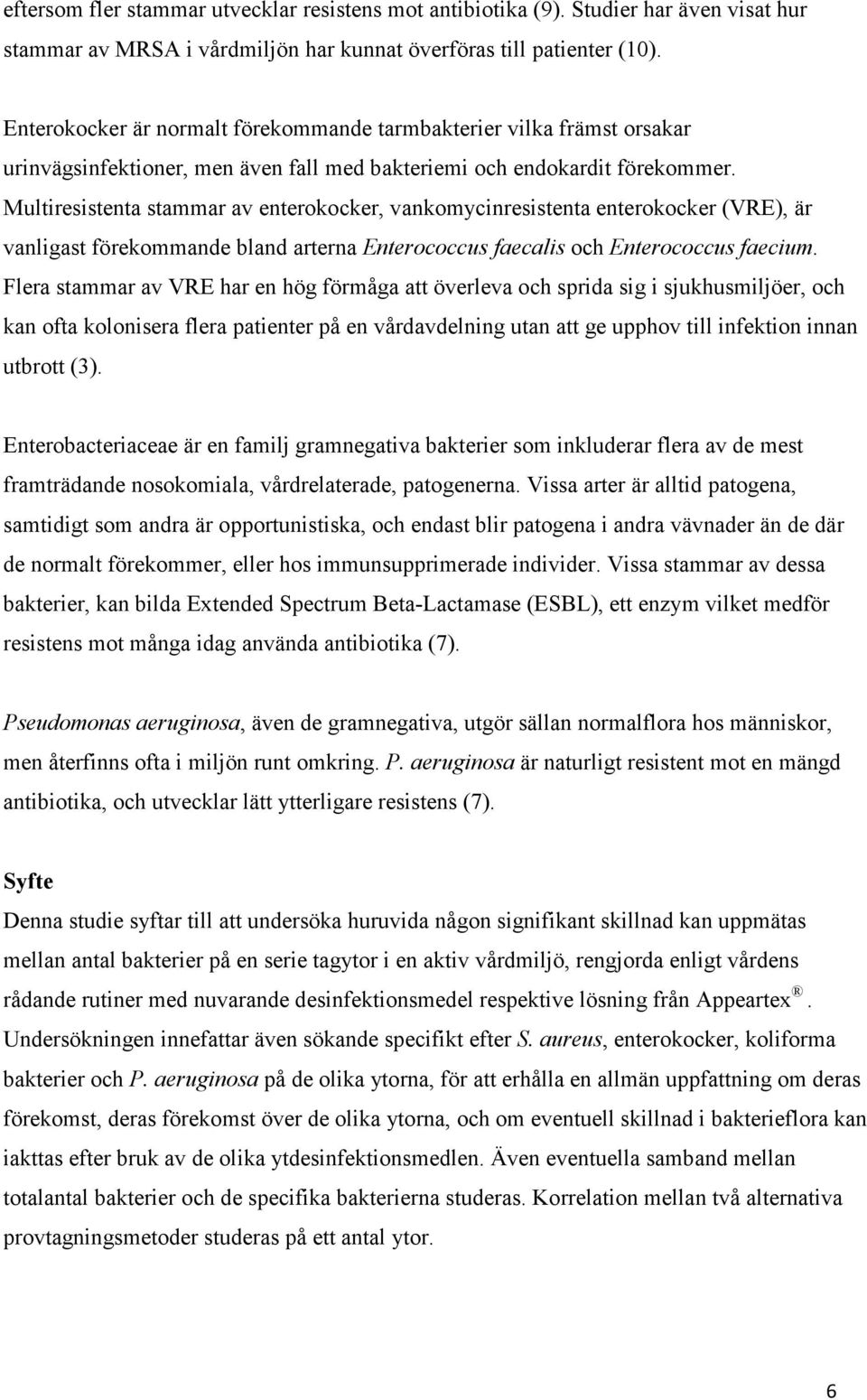 Multiresistenta stammar av enterokocker, vankomycinresistenta enterokocker (VRE), är vanligast förekommande bland arterna Enterococcus faecalis och Enterococcus faecium.