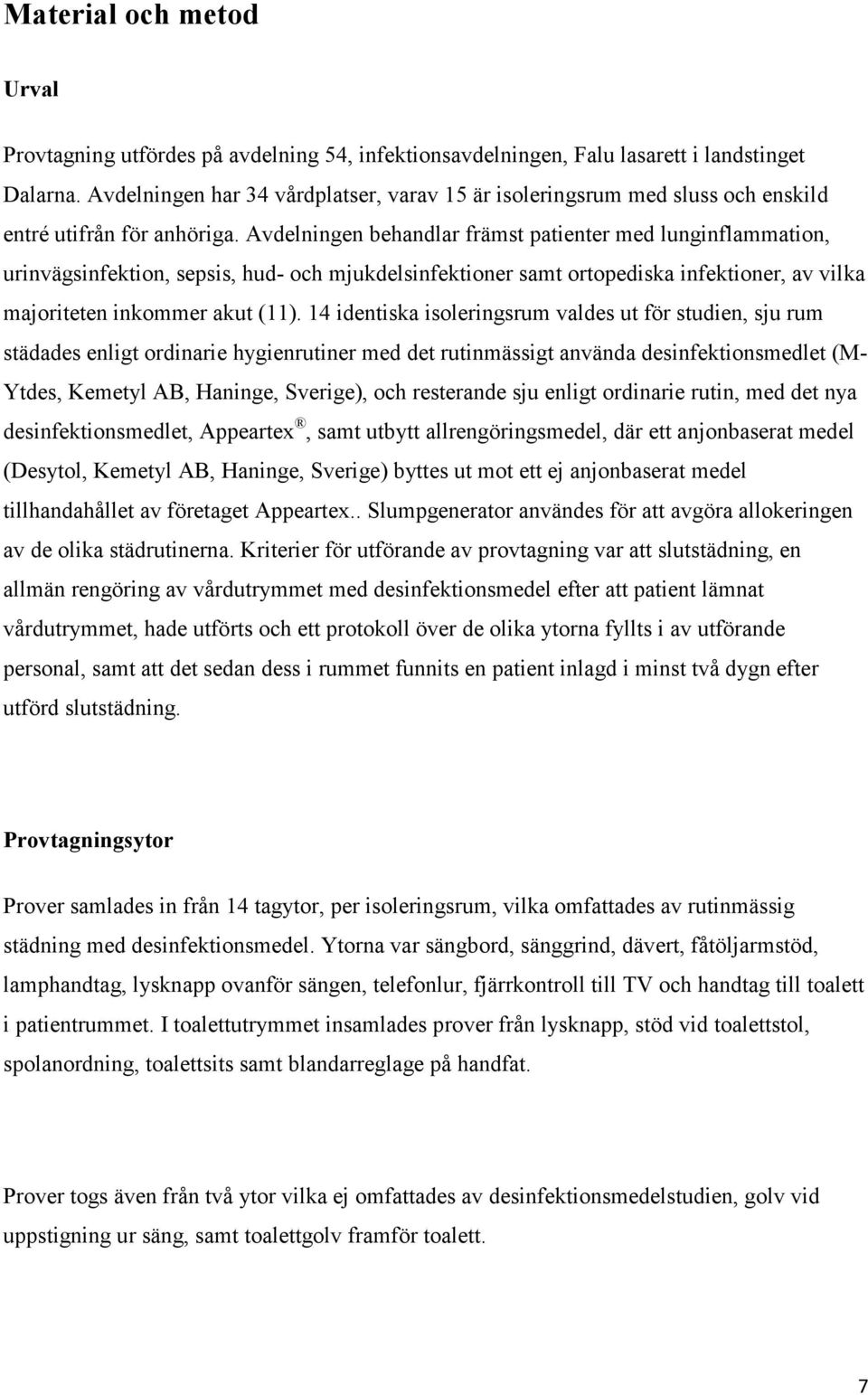 Avdelningen behandlar främst patienter med lunginflammation, urinvägsinfektion, sepsis, hud- och mjukdelsinfektioner samt ortopediska infektioner, av vilka majoriteten inkommer akut (11).