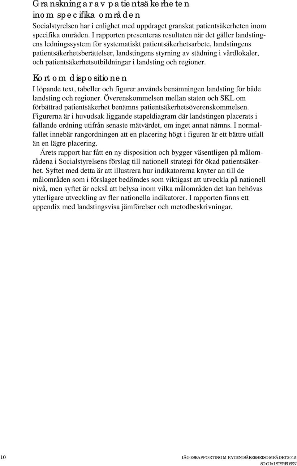 vårdlokaler, och patientsäkerhetsutbildningar i landsting och regioner. Kort om dispositionen I löpande text, tabeller och figurer används benämningen landsting för både landsting och regioner.