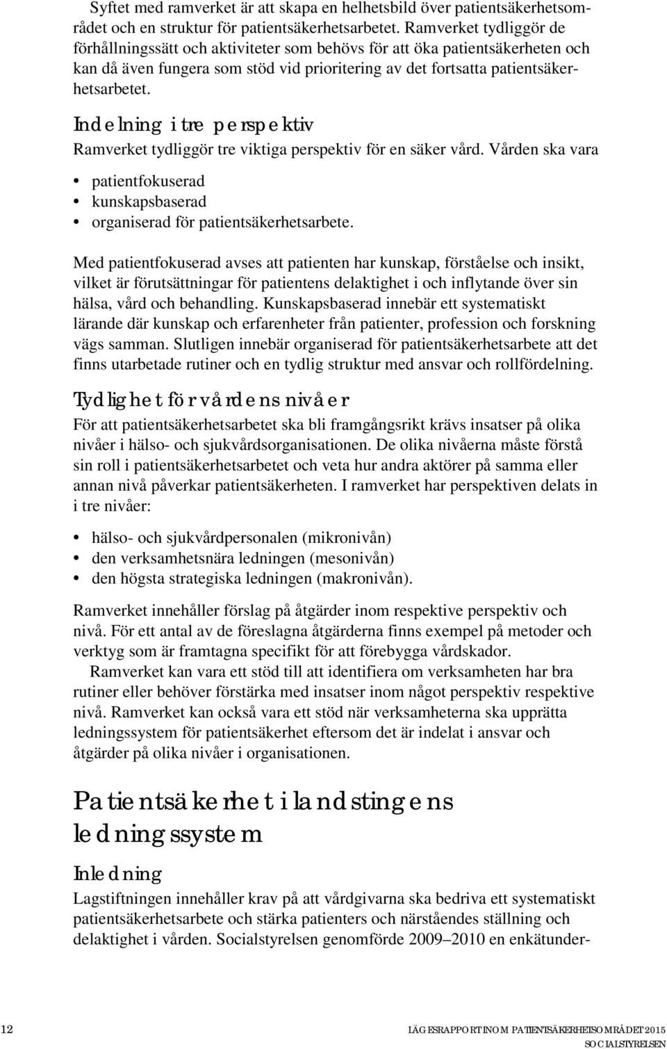 Indelning i tre perspektiv Ramverket tydliggör tre viktiga perspektiv för en säker vård. Vården ska vara patientfokuserad kunskapsbaserad organiserad för patientsäkerhetsarbete.