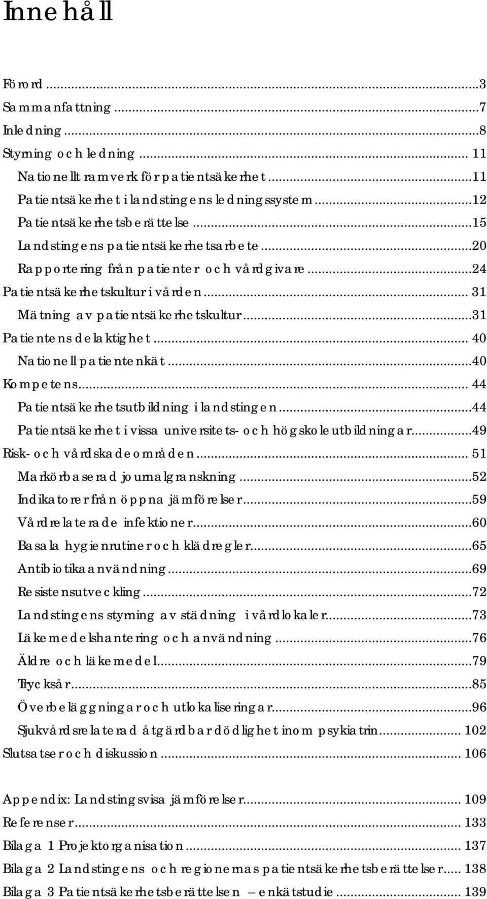 ..31 Patientens delaktighet... 40 Nationell patientenkät...40 Kompetens... 44 Patientsäkerhetsutbildning i landstingen...44 Patientsäkerhet i vissa universitets- och högskoleutbildningar.