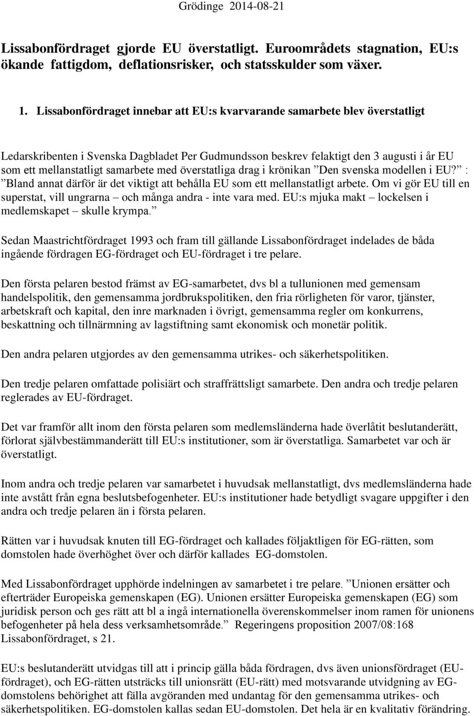 med överstatliga drag i krönikan Den svenska modellen i EU? : Bland annat därför är det viktigt att behålla EU som ett mellanstatligt arbete.