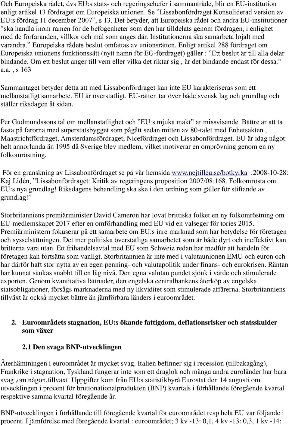 Det betyder, att Europeiska rådet och andra EU-institutioner ska handla inom ramen för de befogenheter som den har tilldelats genom fördragen, i enlighet med de förfaranden, villkor och mål som anges