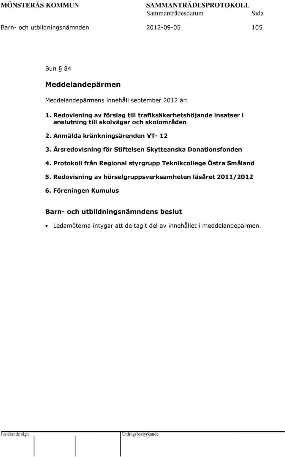 Anmälda kränkningsärenden VT- 12 3. Årsredovisning för Stiftelsen Skytteanska Donationsfonden 4.