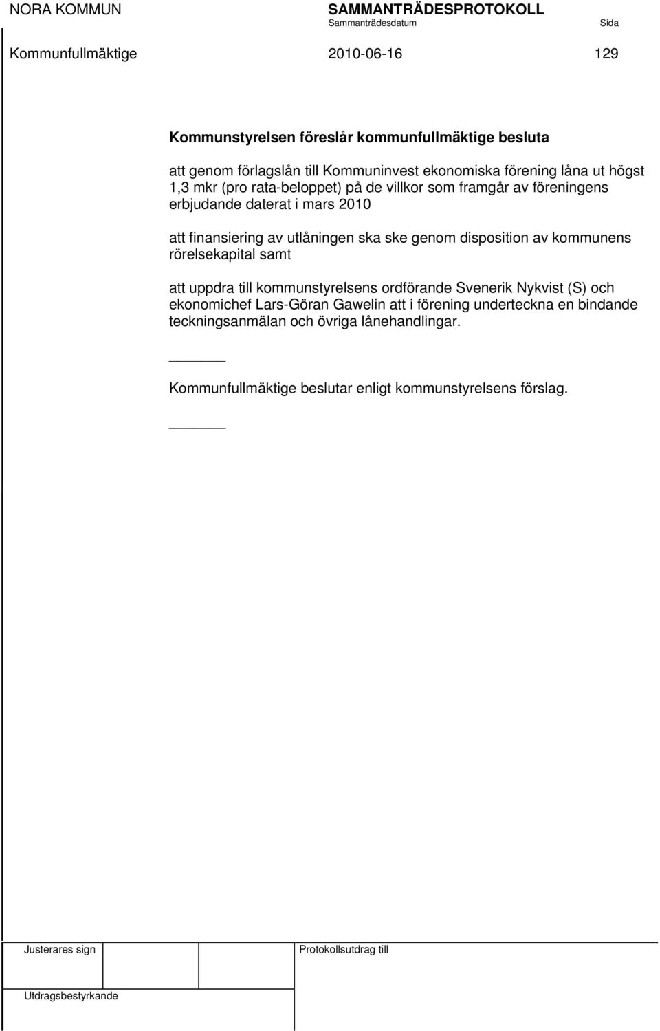 genom disposition av kommunens rörelsekapital samt att uppdra till kommunstyrelsens ordförande Svenerik Nykvist (S) och ekonomichef Lars-Göran