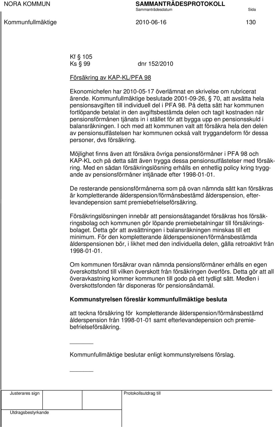 På detta sätt har kommunen fortlöpande betalat in den avgiftsbestämda delen och tagit kostnaden när pensionsförmånen tjänats in i stället för att bygga upp en pensionsskuld i balansräkningen.