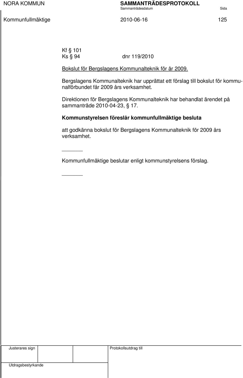 Direktionen för Bergslagens Kommunalteknik har behandlat ärendet på sammanträde 2010-04-23, 17.