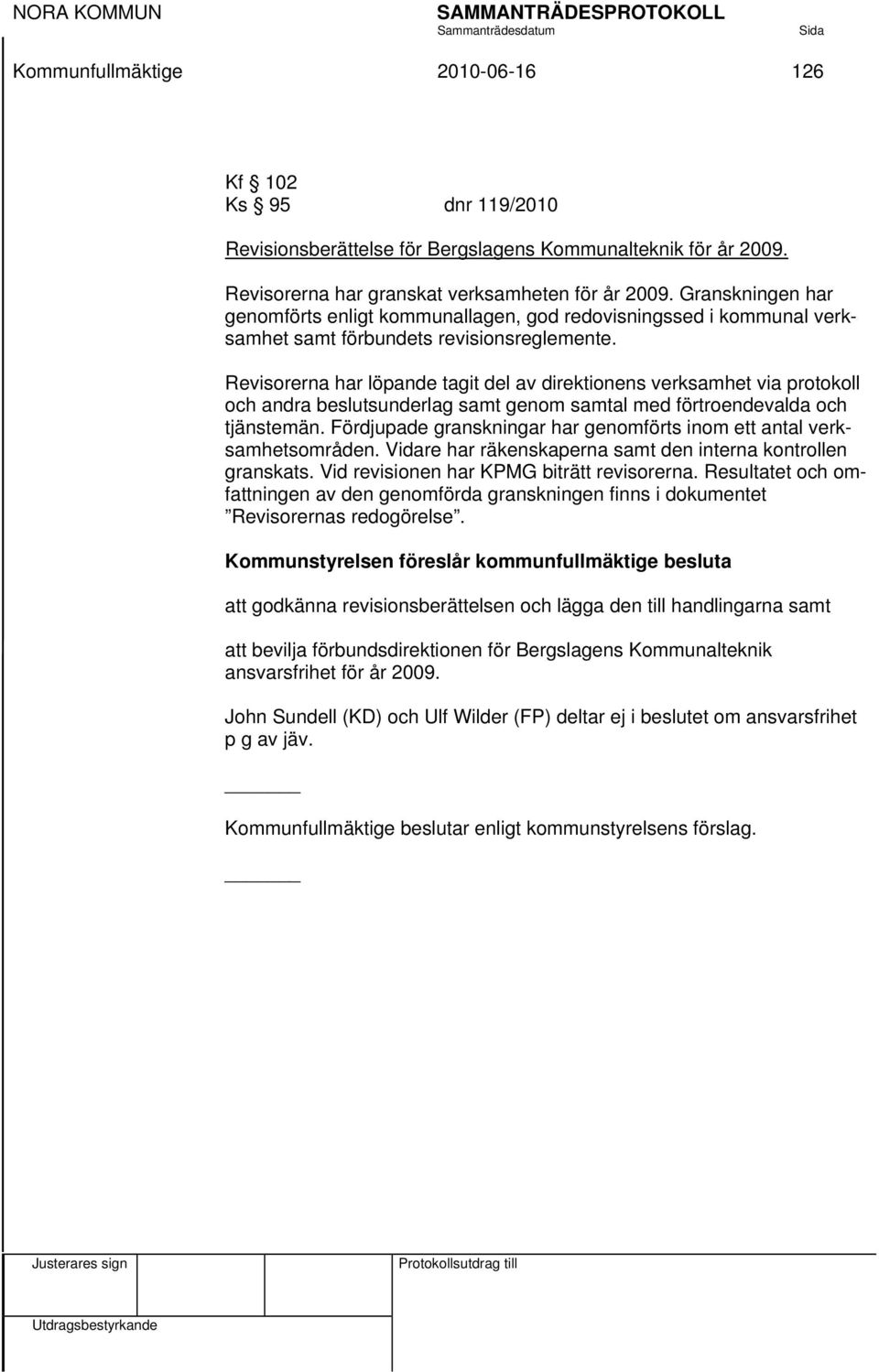 Revisorerna har löpande tagit del av direktionens verksamhet via protokoll och andra beslutsunderlag samt genom samtal med förtroendevalda och tjänstemän.