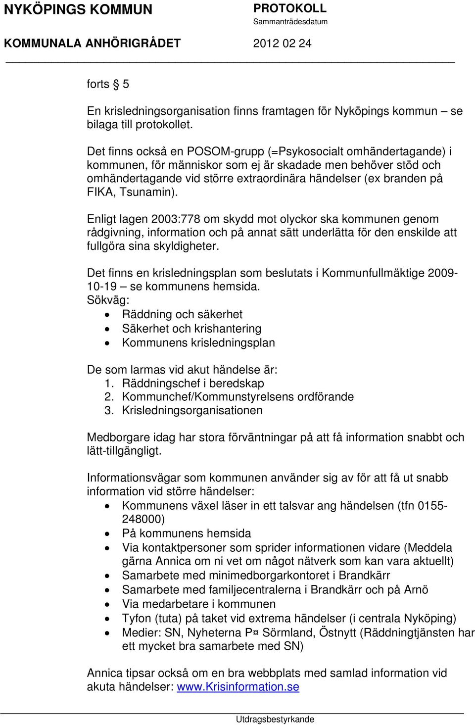 Tsunamin). Enligt lagen 2003:778 om skydd mot olyckor ska kommunen genom rådgivning, information och på annat sätt underlätta för den enskilde att fullgöra sina skyldigheter.