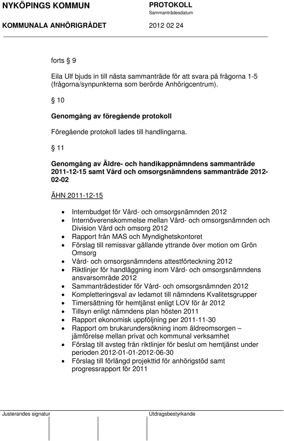11 Genomgång av Äldre- och handikappnämndens sammanträde 2011-12-15 samt Vård och omsorgsnämndens sammanträde 2012-02-02 ÄHN 2011-12-15 Internbudget för Vård- och omsorgsnämnden 2012