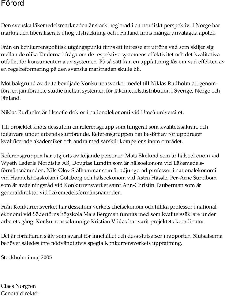 konsumenterna av systemen. På så sätt kan en uppfattning fås om vad effekten av en regelreformering på den svenska marknaden skulle bli.