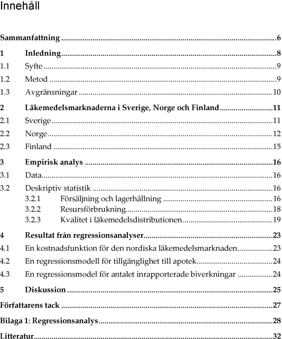 ..19 4 Resultat från regressionsanalyser...23 4.1 En kostnadsfunktion för den nordiska läkemedelsmarknaden...23 4.2 En regressionsmodell för tillgänglighet till apotek...24 4.