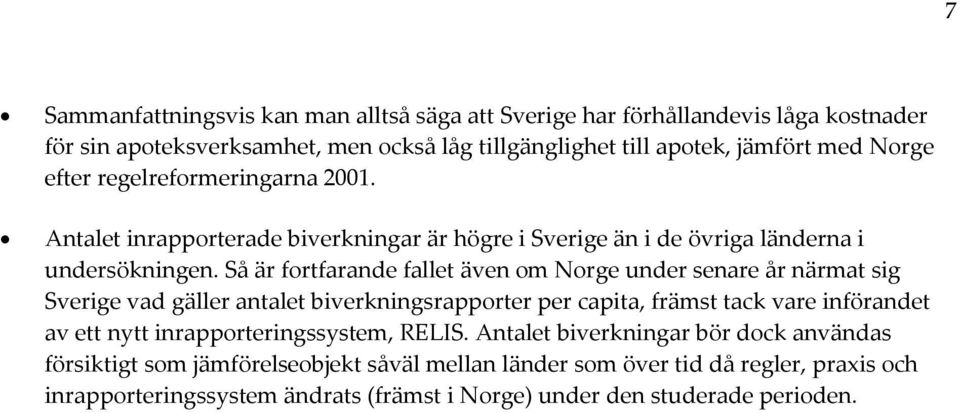 Så är fortfarande fallet även om Norge under senare år närmat sig Sverige vad gäller antalet biverkningsrapporter per capita, främst tack vare införandet av ett nytt