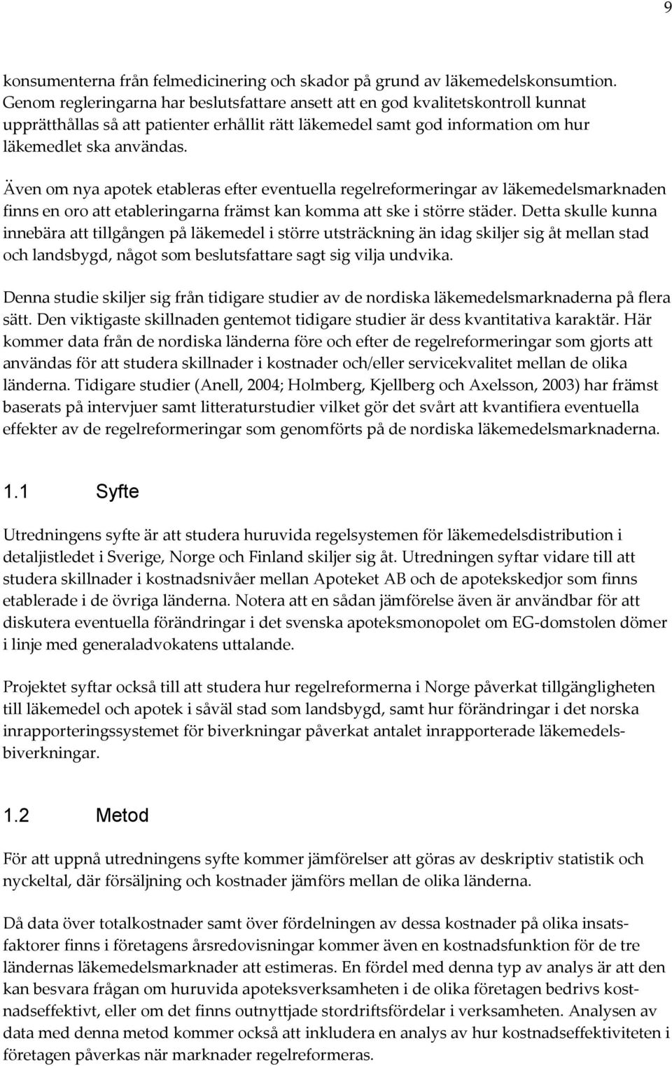 Även om nya apotek etableras efter eventuella regelreformeringar av läkemedelsmarknaden finns en oro att etableringarna främst kan komma att ske i större städer.