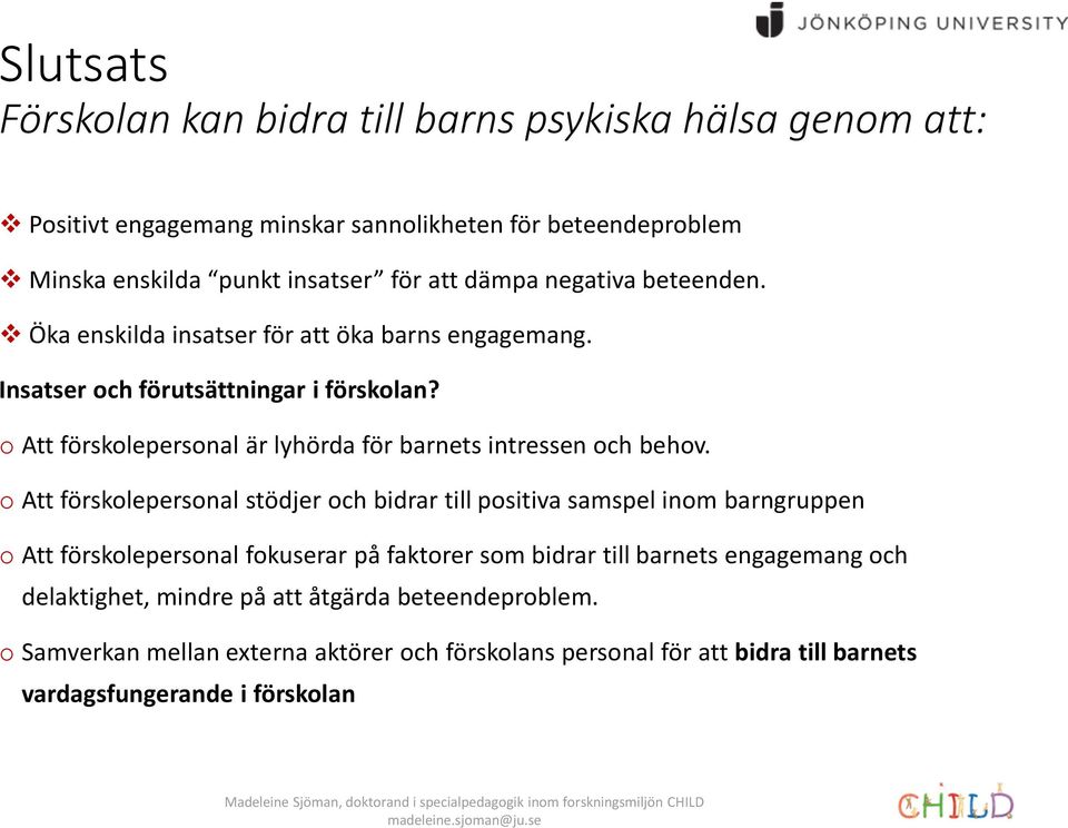 o Att förskolepersonal stödjer och bidrar till positiva samspel inom barngruppen o Att förskolepersonal fokuserar på faktorer som bidrar till barnets engagemang och delaktighet, mindre på