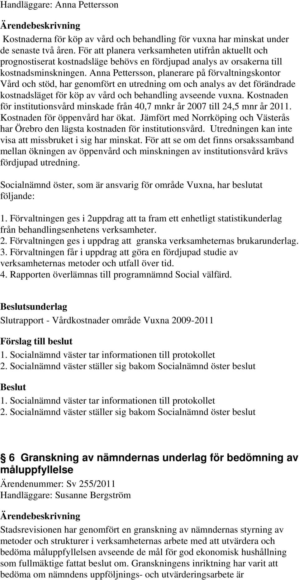 Anna Pettersson, planerare på förvaltningskontor Vård och stöd, har genomfört en utredning om och analys av det förändrade kostnadsläget för köp av vård och behandling avseende vuxna.