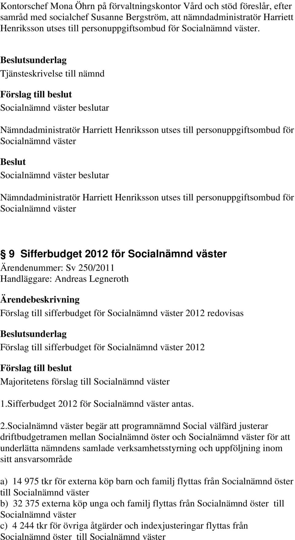 för 9 Sifferbudget 2012 för Ärendenummer: Sv 250/2011 Handläggare: Andreas Legneroth Förslag till sifferbudget för 2012 redovisas sunderlag Förslag till sifferbudget för 2012 Majoritetens förslag