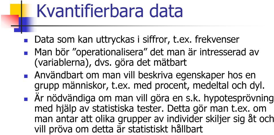 göra det mätbart Användbart om man vill beskriva egenskaper hos en grupp människor, t.ex. med procent, medeltal och dyl.