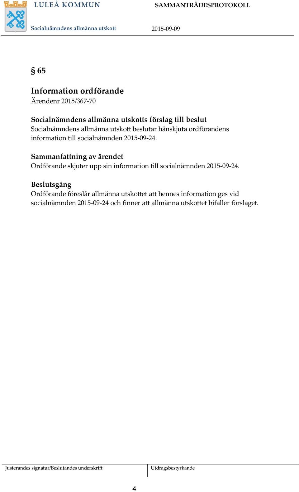 Sammanfattning av ärendet Ordförande skjuter upp sin information till socialnämnden 2015-09-24.