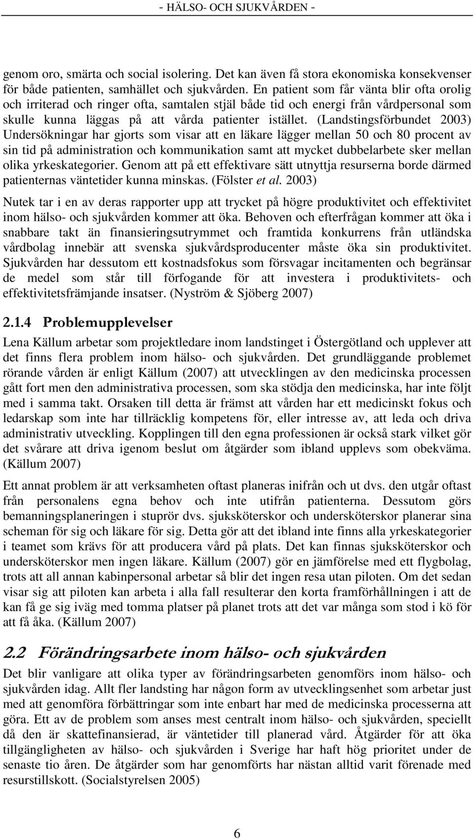 (Landstingsförbundet 2003) Undersökningar har gjorts som visar att en läkare lägger mellan 50 och 80 procent av sin tid på administration och kommunikation samt att mycket dubbelarbete sker mellan