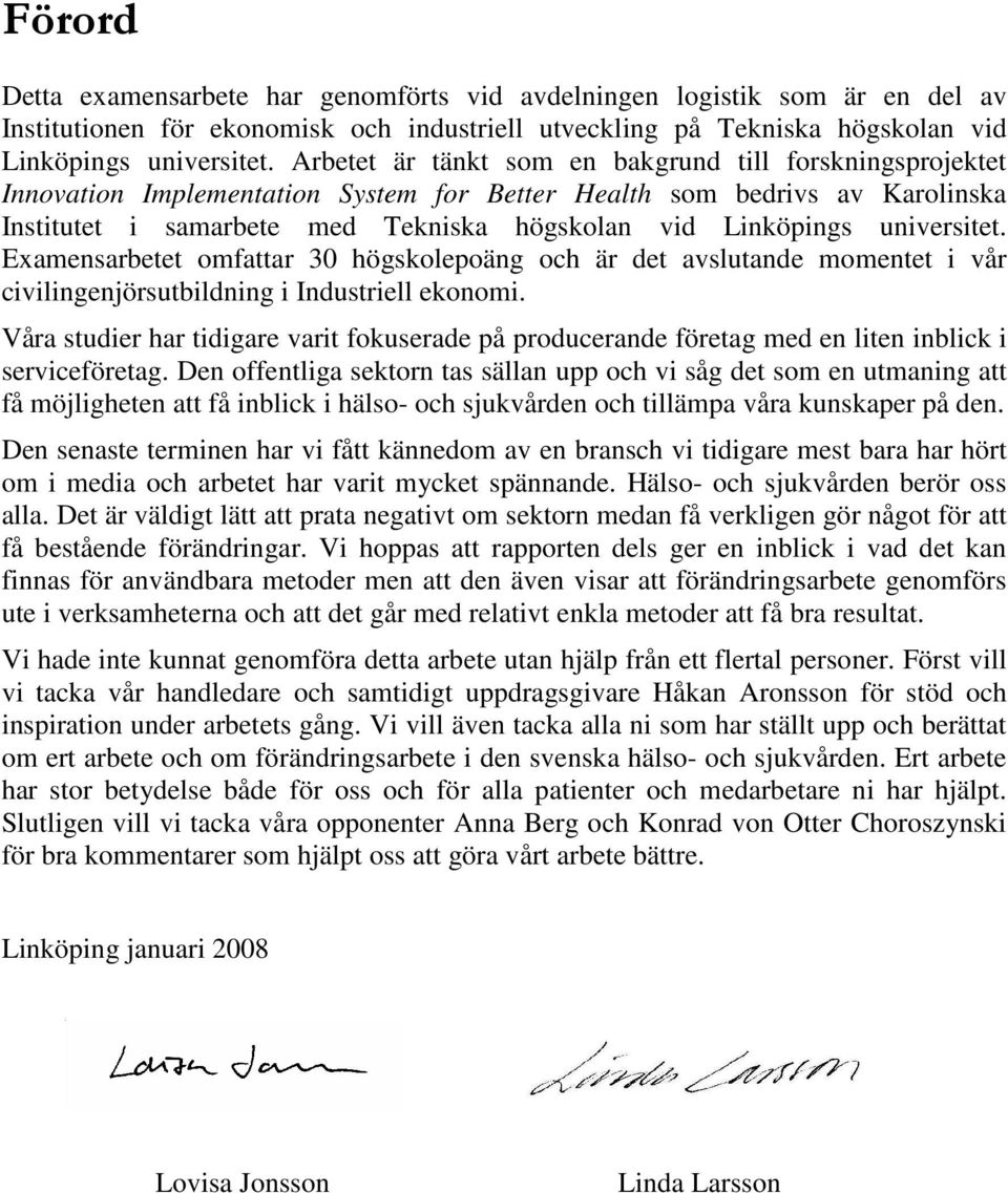 universitet. Examensarbetet omfattar 30 högskolepoäng och är det avslutande momentet i vår civilingenjörsutbildning i Industriell ekonomi.