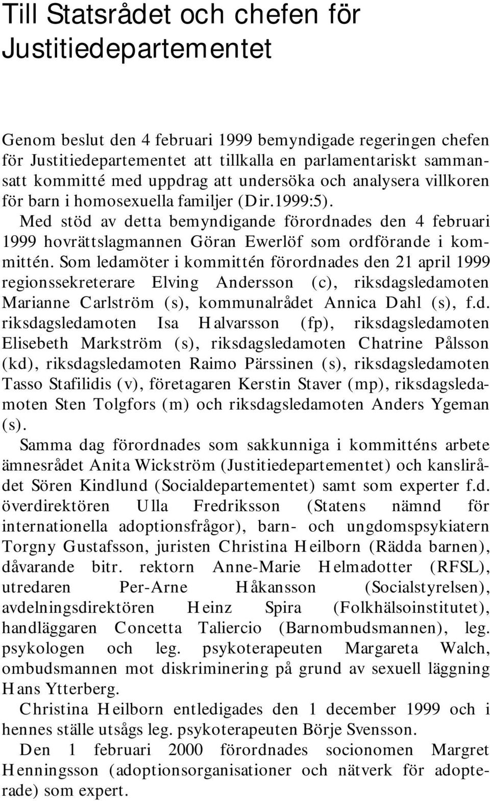 Med stöd av detta bemyndigande förordnades den 4 februari 1999 hovrättslagmannen Göran Ewerlöf som ordförande i kommittén.