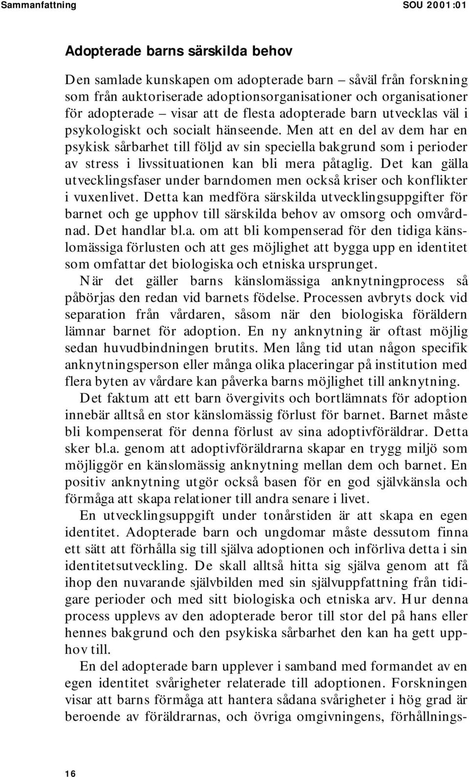 Men att en del av dem har en psykisk sårbarhet till följd av sin speciella bakgrund som i perioder av stress i livssituationen kan bli mera påtaglig.