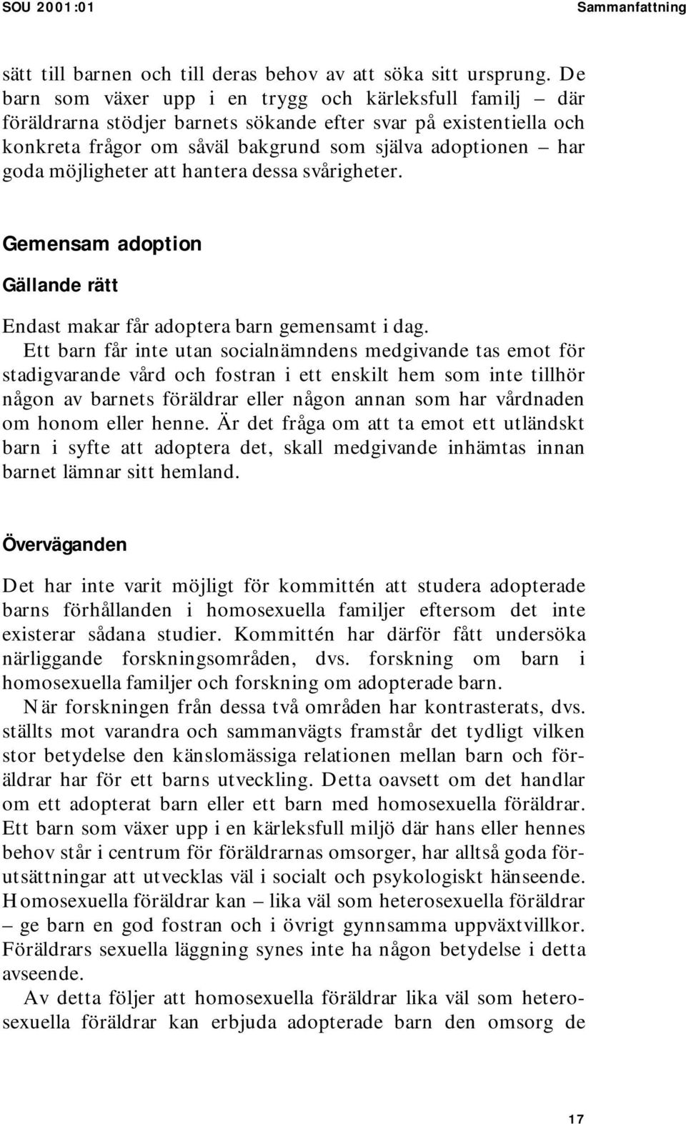 möjligheter att hantera dessa svårigheter. Gemensam adoption Gällande rätt Endast makar får adoptera barn gemensamt i dag.