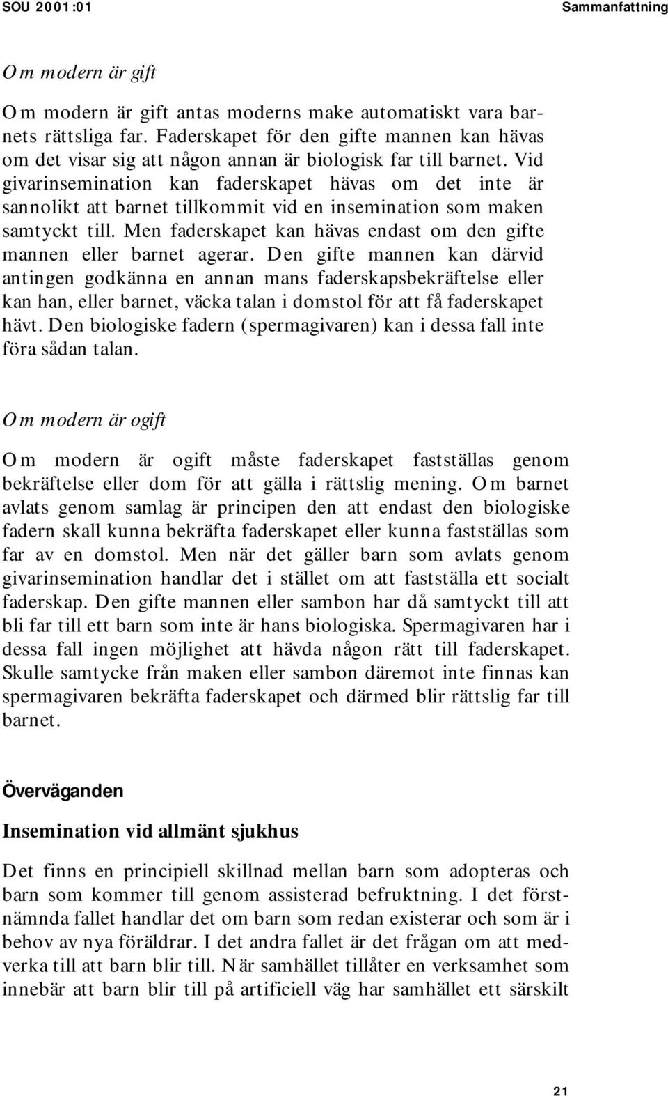 Vid givarinsemination kan faderskapet hävas om det inte är sannolikt att barnet tillkommit vid en insemination som maken samtyckt till.