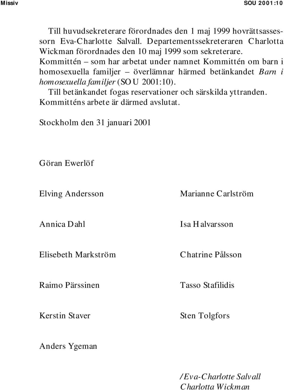 Kommittén som har arbetat under namnet Kommittén om barn i homosexuella familjer överlämnar härmed betänkandet Barn i homosexuella familjer (SOU 2001:10).