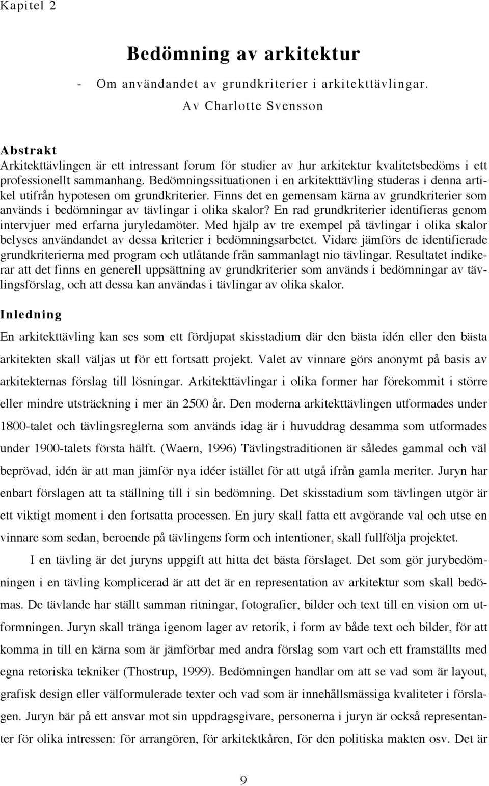 Bedömningssituationen i en arkitekttävling studeras i denna artikel utifrån hypotesen om grundkriterier.