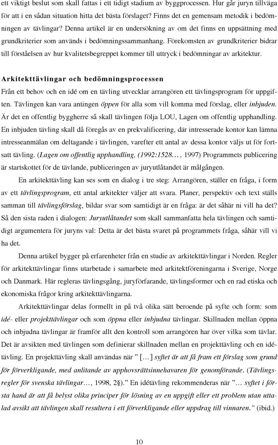 Förekomsten av grundkriterier bidrar till förståelsen av hur kvalitetsbegreppet kommer till uttryck i bedömningar av arkitektur.