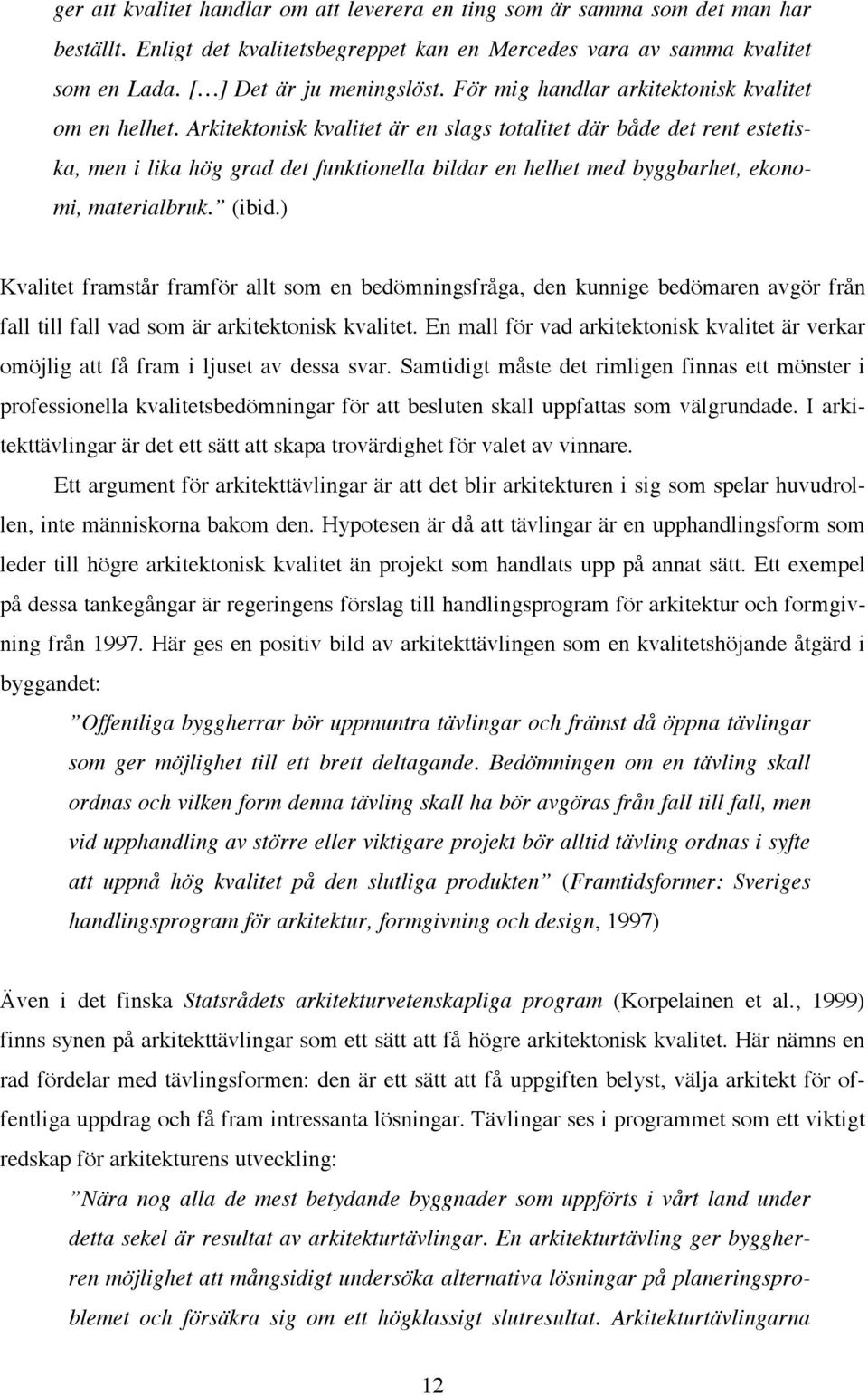 Arkitektonisk kvalitet är en slags totalitet där både det rent estetiska, men i lika hög grad det funktionella bildar en helhet med byggbarhet, ekonomi, materialbruk. (ibid.