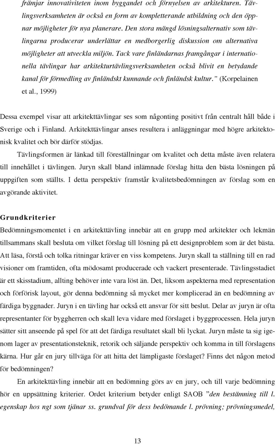 Tack vare finländarnas framgångar i internationella tävlingar har arkitekturtävlingsverksamheten också blivit en betydande kanal för förmedling av finländskt kunnande och finländsk kultur.