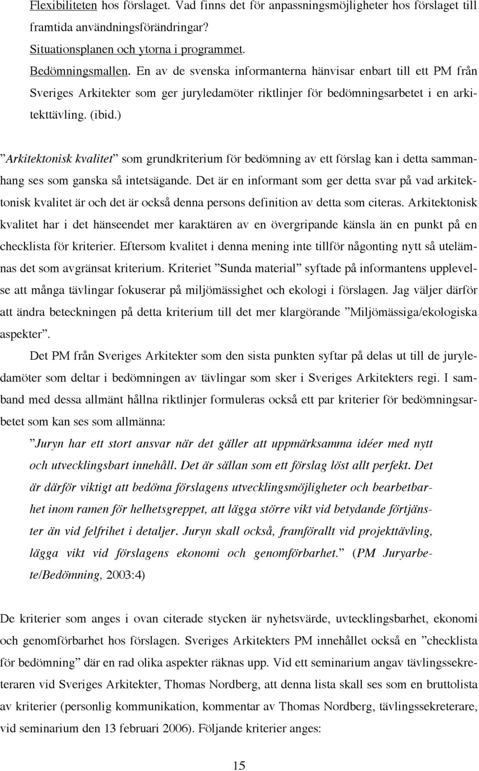 ) Arkitektonisk kvalitet som grundkriterium för bedömning av ett förslag kan i detta sammanhang ses som ganska så intetsägande.