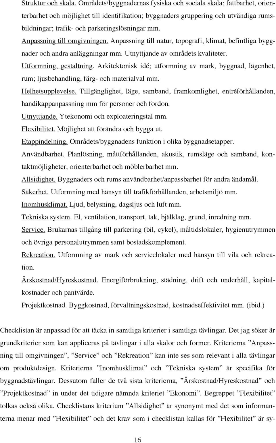 Anpassning till omgivningen. Anpassning till natur, topografi, klimat, befintliga byggnader och andra anläggningar mm. Utnyttjande av områdets kvaliteter. Utformning, gestaltning.