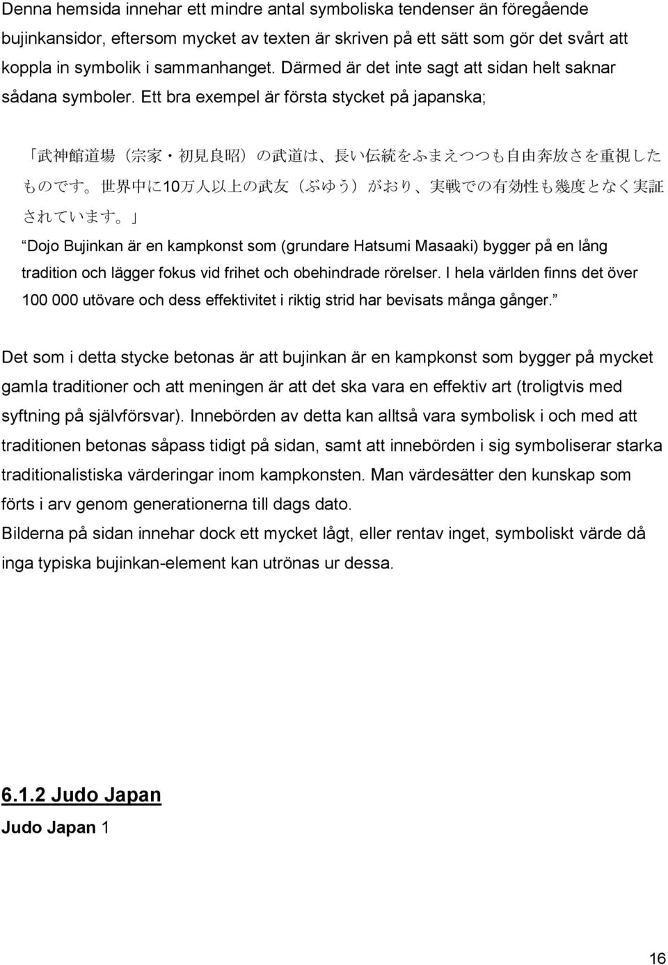 Ett bra exempel är första stycket på japanska; 武 神 館 道 場 ( 宗 家 初 見 良 昭 )の 武 道 は 長 い 伝 統 をふまえつつも 自 由 奔 放 さを 重 視 した ものです 世 界 中 に10 万 人 以 上 の 武 友 (ぶゆう)がおり 実 戦 での 有 効 性 も 幾 度 となく 実 証 されています Dojo Bujinkan