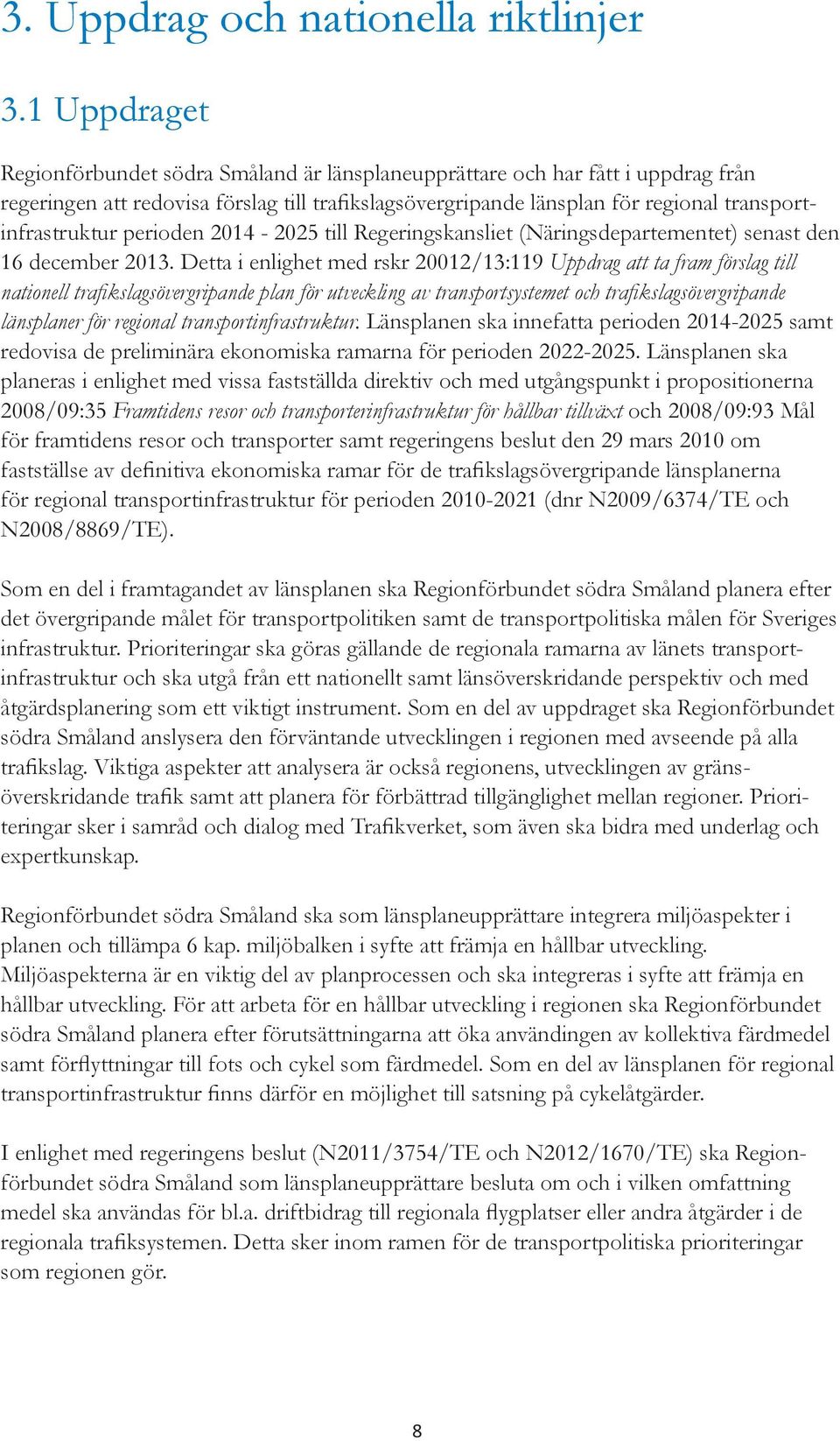 perioden 2014-2025 till Regeringskansliet (Näringsdepartementet) senast den 16 december 2013.