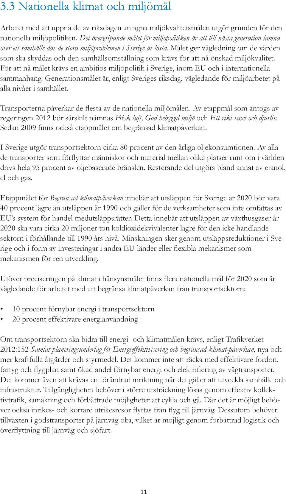 Målet ger vägledning om de värden som ska skyddas och den samhällsomställning som krävs för att nå önskad miljökvalitet.