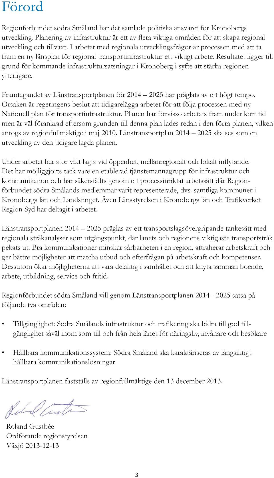 I arbetet med regionala utvecklingsfrågor är processen med att ta fram en ny länsplan för regional transportinfrastruktur ett viktigt arbete.