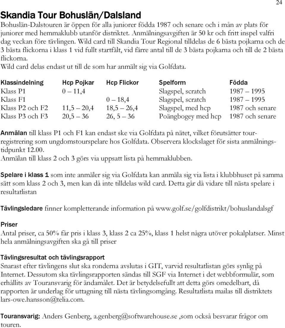 Wild card till Skandia Tour Regional tilldelas de 6 bästa pojkarna och de 3 bästa flickorna i klass 1 vid fullt startfält, vid färre antal till de 3 bästa pojkarna och till de 2 bästa flickorna.