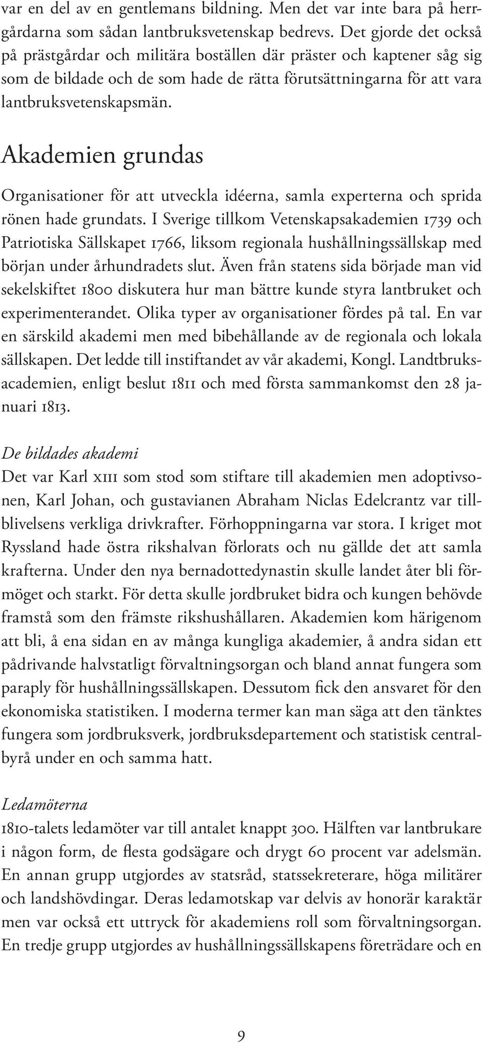 Akademien grundas Organisationer för att utveckla idéerna, samla experterna och sprida rönen hade grundats.