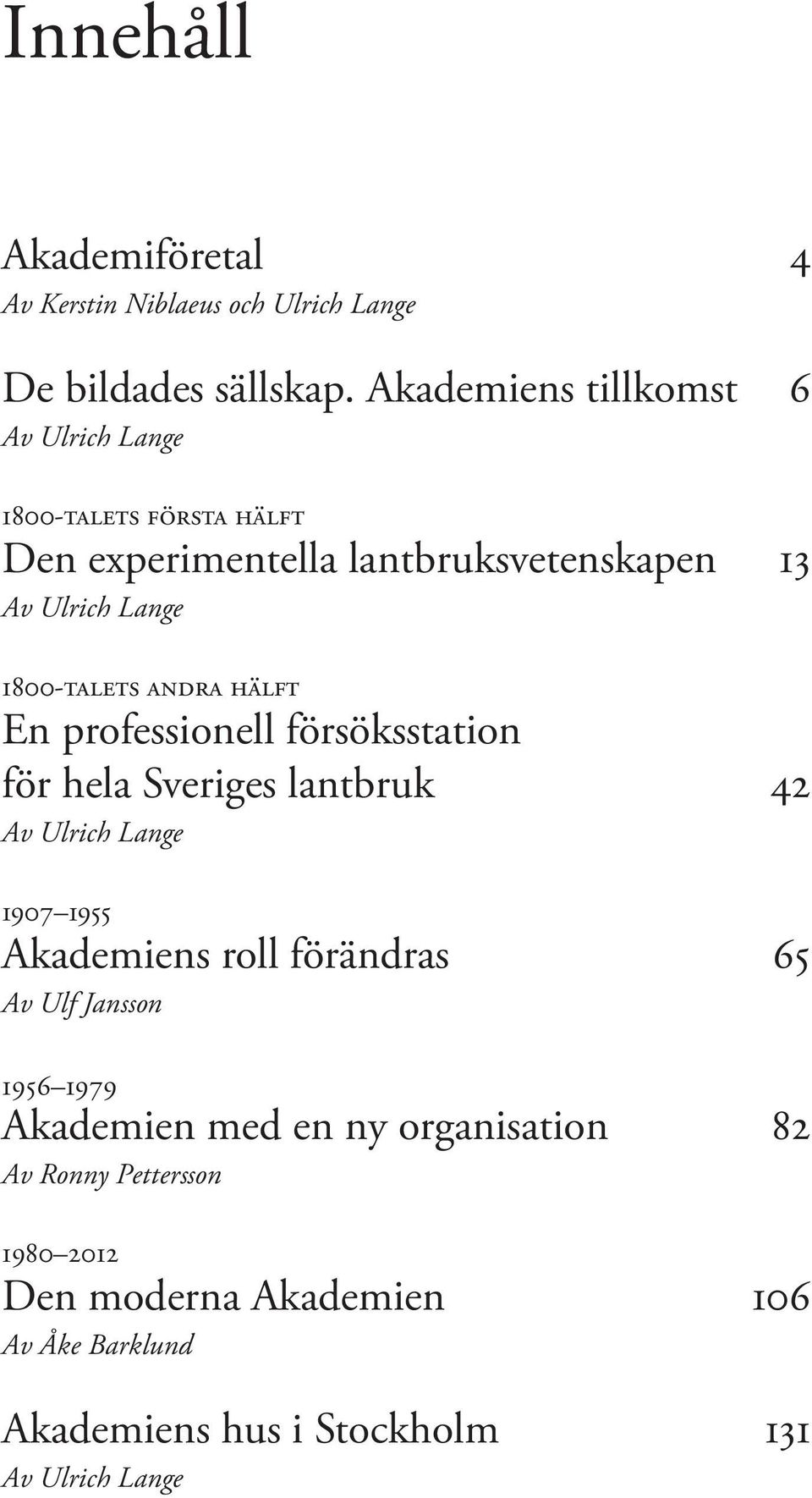 1800-talets andra hälft En professionell försöksstation för hela Sveriges lantbruk 42 Av Ulrich Lange 1907 1955 Akademiens roll