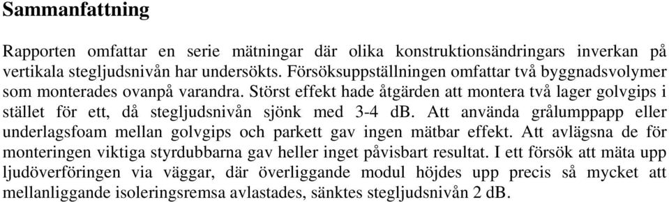 Störst effekt hade åtgärden att montera två lager golvgips i stället för ett, då stegljudsnivån sjönk med 3-4 db.